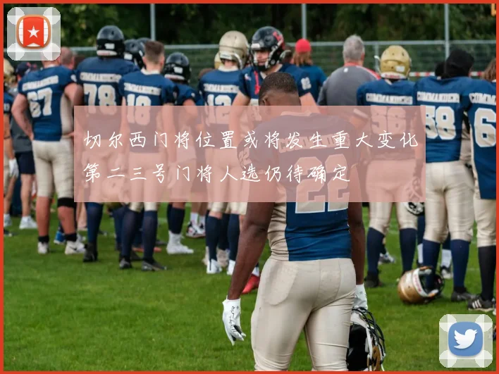 切尔西门将位置或将发生重大变化第二三号门将人选仍待确定